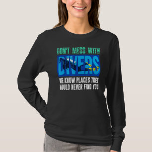 Don't Mess With Divers We Know Places  Scuba Divin T-Shirt