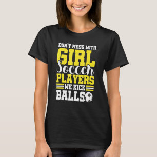 Dont Mess With Girl Soccer Players We Kick Balls T-Shirt