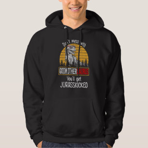 Don't Mess With Godmothersaurus You'll Get Jurassk Hoodie