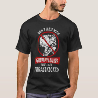 Dont Mess With Grumpysaurus Youll Get Jurasskicked T-Shirt