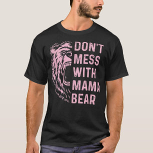 Don't Mess with Mama Bear for for mother mum T-Shirt