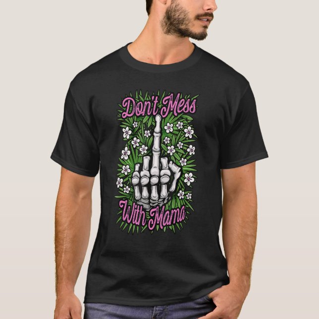 Don't Mess With Mama  Feminist Mum Floral Middle F T-Shirt (Front)