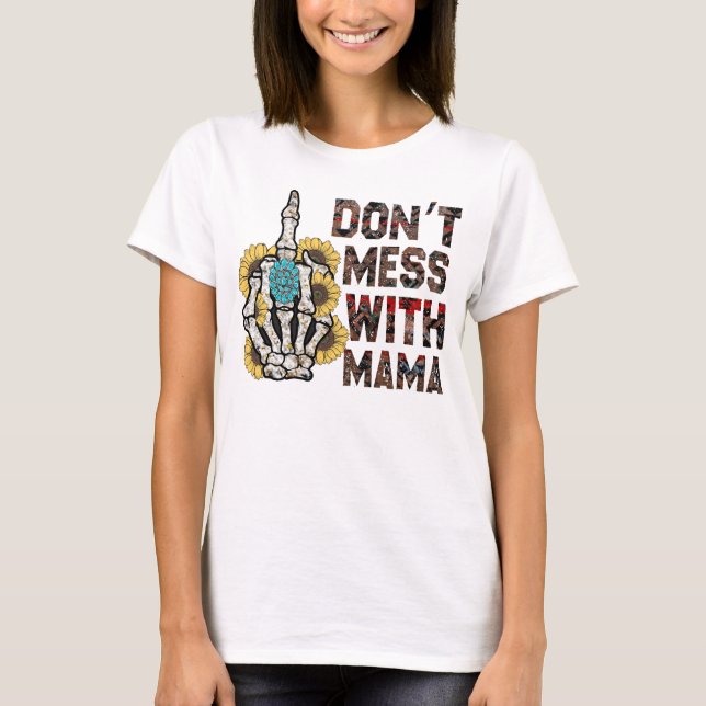 Don'T Mess With Mama funny skeleton mum gift T-Shirt (Front)