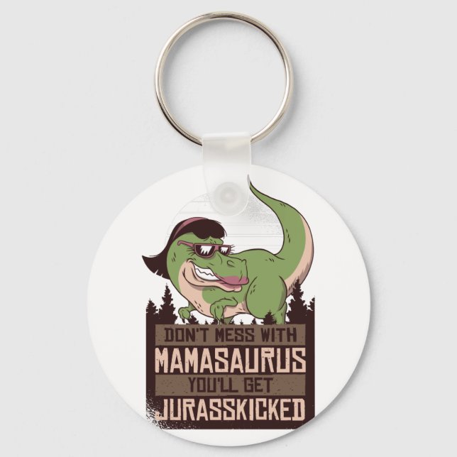 Don't Mess With Mamasaurus you'll get JURASSKICKED Key Ring (Front)