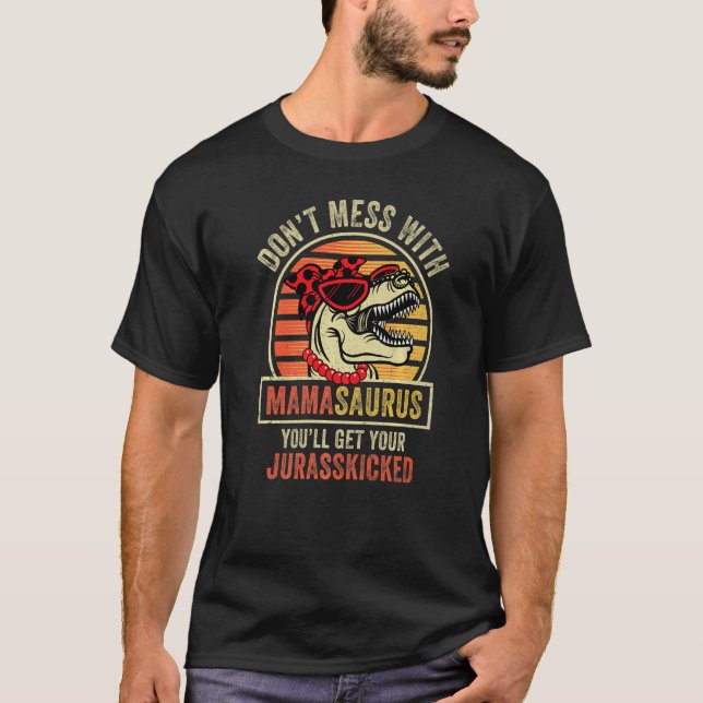 Dont Mess With Mamasaurus Youll Get Jurasskicked M T-Shirt (Front)