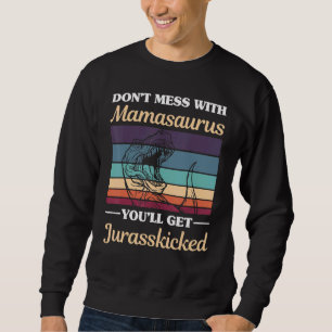 Dont Mess With Mamasaurus Youll Get Jurasskicked R Sweatshirt