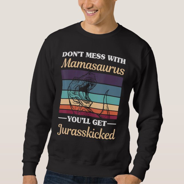 Dont Mess With Mamasaurus Youll Get Jurasskicked R Sweatshirt (Front)
