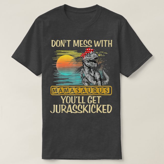 Dont Mess With Mamasaurus Youll Get Jurasskicked S T-Shirt (Design Front)