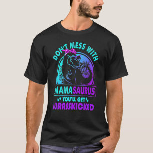Don't Mess With Mamasaurus You'll Get Jurasskicked T-Shirt