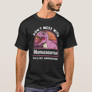 Dont Mess With Mamasaurus Youll Get Jurasskicked T-Shirt