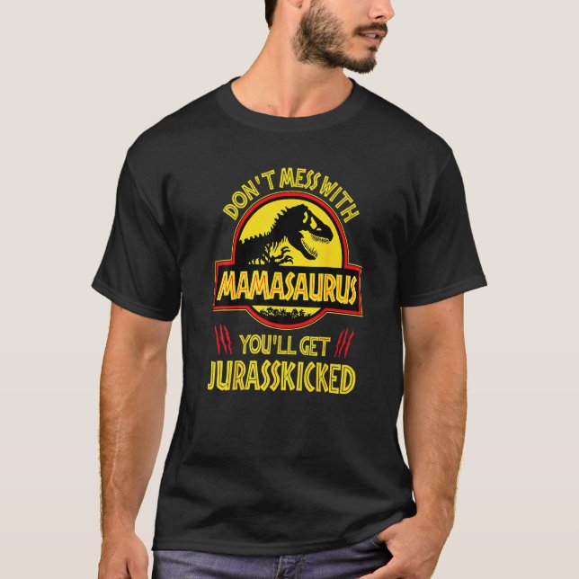 Don't Mess With Mamasaurus You'll Get Jurasskicked T-Shirt (Front)