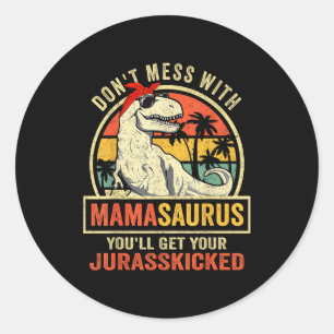 Don't Mess With Mamasaurus You'll Get Jurkicked  Classic Round Sticker