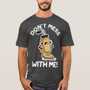 Dont Mess With Me Cute Vacuum Cleaner Pun 1 T-Shirt