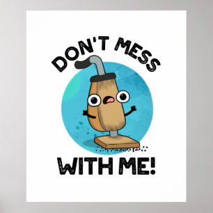 Don't Mess With Me Cute Vacuum Cleaner Pun Poster