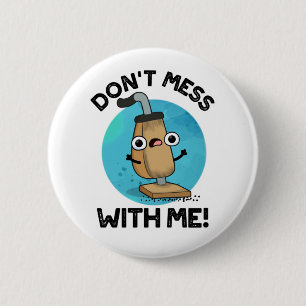 Don't Mess With Me Funny Vacuum Cleaner Pun  6 Cm Round Badge