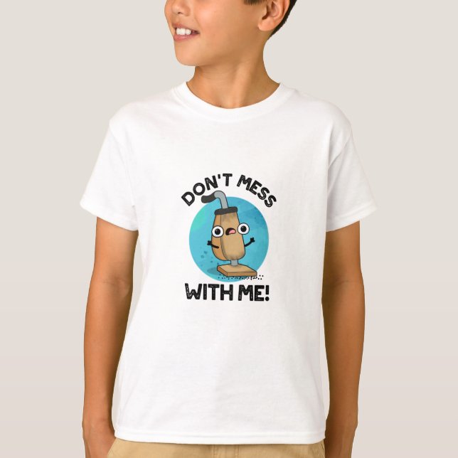 Don't Mess With Me Funny Vacuum Cleaner Pun  T-Shirt (Front)