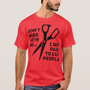Dont Mess with Me I Get Paid To Cut People 8 T-Shirt