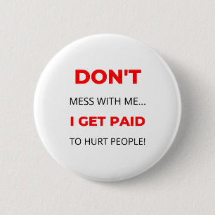 Dont Mess With Me I Get Paid To Hurt People 2 6 Cm Round Badge