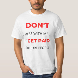 Don't Mess With Me I Get Paid To Hurt People 2 T-Shirt