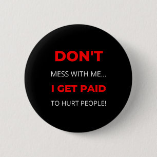 Dont Mess With Me I Get Paid To Hurt People 6 Cm Round Badge