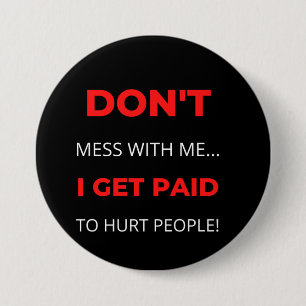 Don't Mess With Me I Get Paid To Hurt People 7.5 Cm Round Badge