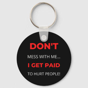 Don't Mess With Me I Get Paid To Hurt People Key Ring