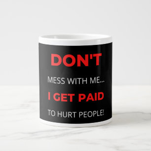 Don't Mess With Me I Get Paid To Hurt People Large Coffee Mug