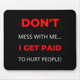 Dont Mess With Me I Get Paid To Hurt People  Mouse Pad