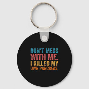 Don't Mess With-me I Killed My Own Pancreas Funny  Key Ring