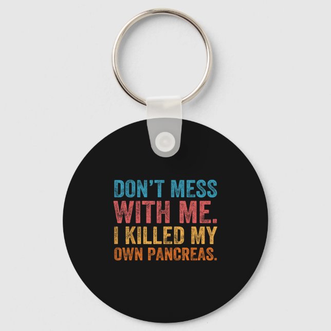 Don't Mess With-me I Killed My Own Pancreas Funny  Key Ring (Front)