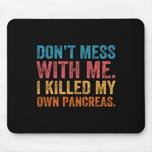 Don't Mess With-me I Killed My Own Pancreas Funny  Mouse Pad (Front)