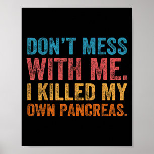 Don't Mess With-me I Killed My Own Pancreas Funny  Poster