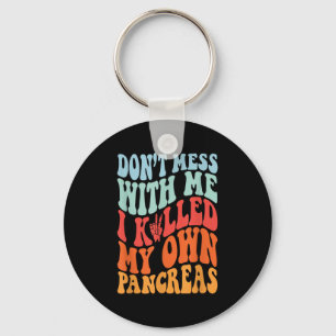 Don't Mess With-me I Killed My Own Pancreas Quote  Key Ring