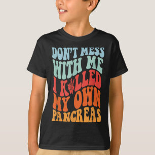 Don't Mess With-me I Killed My Own Pancreas Quote T-Shirt