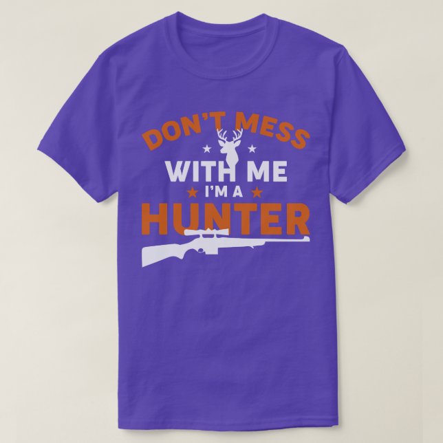 Dont Mess With Me Im A Hunter  T-Shirt (Design Front)