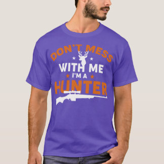 Dont Mess With Me Im A Hunter T-Shirt