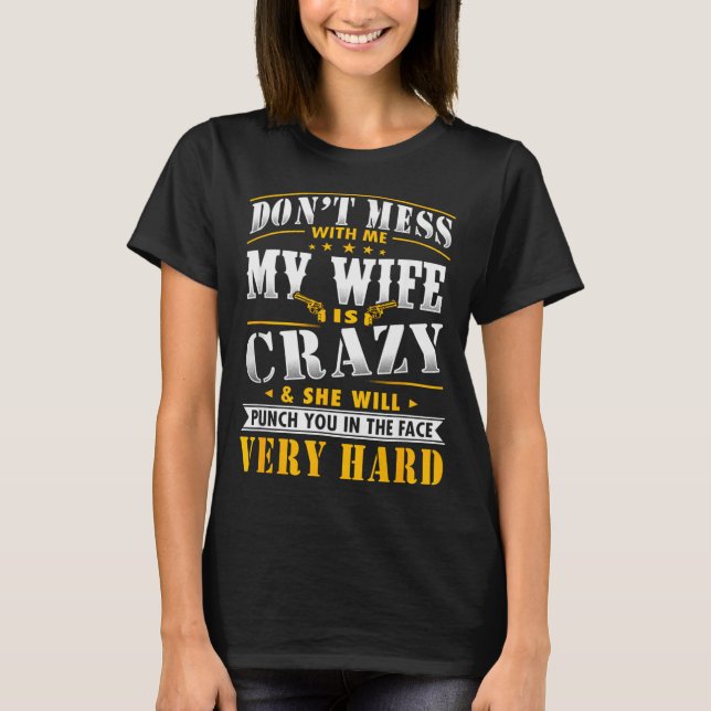 Dont Mess With Me My Wife Is Crazy She Will Punch  T-Shirt (Front)