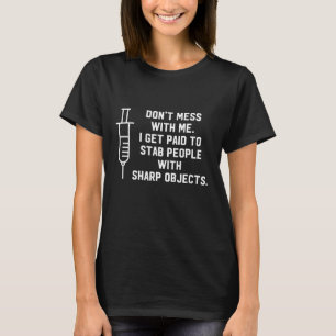 Don't mess with me paid to stab people nurse T-Shirt