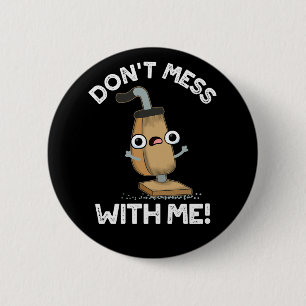 Don't Mess With Me Vacuum Cleaner Pun Dark BG 6 Cm Round Badge