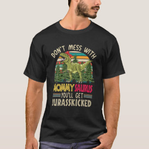 Don't Mess With Mommysaurus You'll Get Jurasskicke T-Shirt