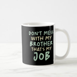 Don't Mess With My Brother That's My Job Funny Sib Coffee Mug