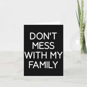 Don't Mess With My Family, Funny, Jokes, Sarcastic Card