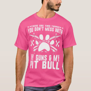 Don'T Mess With My Guns Or Pit Bull 2Nd Amendment T-Shirt