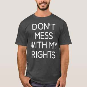 Dont Mess With My Rights, Funny, Jokes, Sarcastic  T-Shirt
