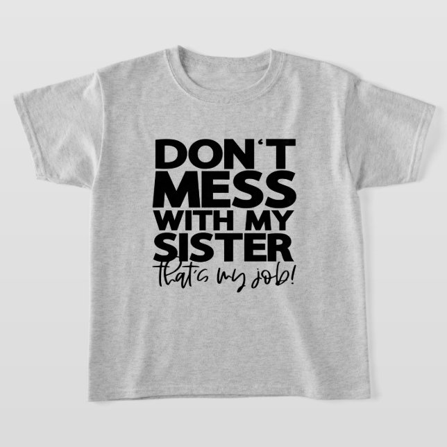Dont Mess with My Sister Thats My Job | Fun Family T-Shirt (Laydown)