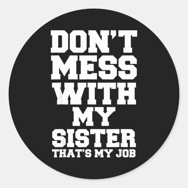 Don't Mess With My Sister That's My Job Funny Sist Classic Round Sticker (Front)
