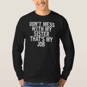 Don't Mess With My Sister That's My Job Joke Quot T-Shirt