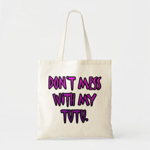 Don't mess with my tutu tote bag