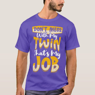Dont Mess With My Twin Thats My Job  T-Shirt