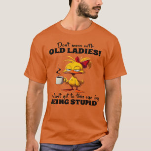 Dont Mess with Old Ladies We Dont Get tohis Age St T-Shirt